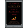 The Complete A**hole's Guide to Handling Chicks