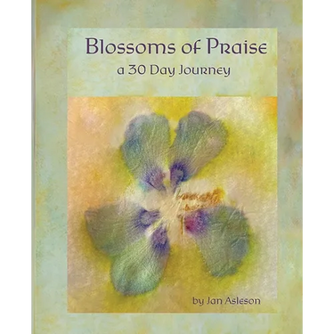 Blossoms of Praise: a 30 Day Journey