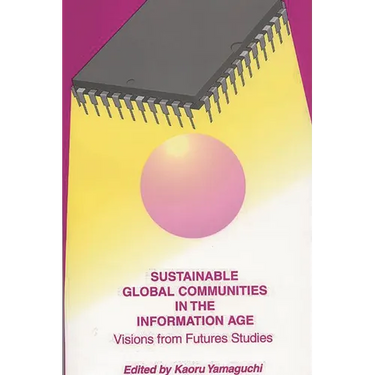 Sustainable Global Communities in the Information Age: Visions from Futures Studies