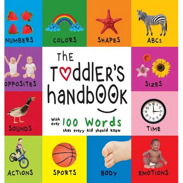The Toddler's Handbook: Numbers, Colors, Shapes, Sizes, ABC Animals, Opposites, and Sounds, with over 100 Words that every Kid should Know (En