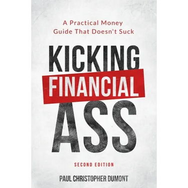 Kicking Financial Ass: A Practical Money Guide That Doesn't Suck