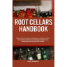 Root Cellars Handbook: A Comprehensive Guide To Building And Using Root Cellars: The Complete Handbook To Crafting Root Cellars For A Sustain