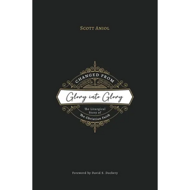 Changed from Glory into Glory: The Liturgical Story of the Christian Faith (Hardcover)
