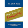 Change Focused Leadership: Ten Proven Strategies for Success in Uncertain Times