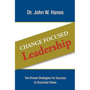 Change Focused Leadership: Ten Proven Strategies for Success in Uncertain Times