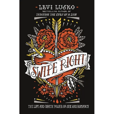 Swipe Right: The Life-And-Death Power of Sex and Romance