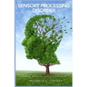 Sensory Processing Disorder: Practical Parenting Techniques for Developing Self-Assurance, Adaptability, Relationships, and Success with SPD Kids
