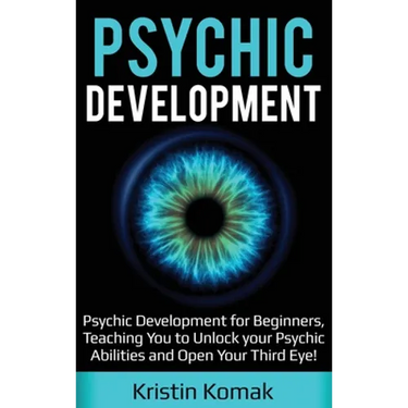 Psychic Development: Psychic Development for Beginners, Teaching you to Unlock your Psychic Abilities and Open your Third Eye!