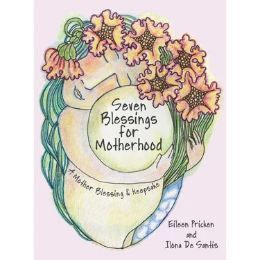 Seven Blessings for Motherhood: A Mother Blessing & Keepsake
