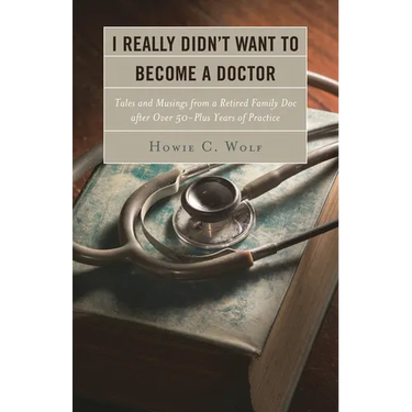 I Really Didn't Want to Become a Doctor: Tales and Musings from a Family Doc Retired After 50-Plus Years