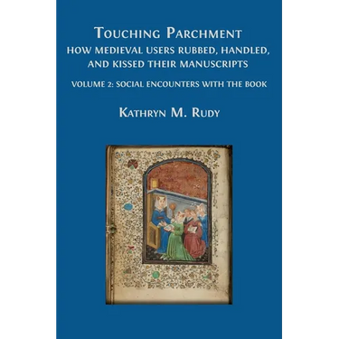 Touching Parchment: How Medieval Users Rubbed, Handled, and Kissed Their Manuscripts: Volume 2: Social Encounters with the Book