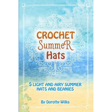 Crochet Summer Hats: 5 Light and Airy Summer Hats and Beanies