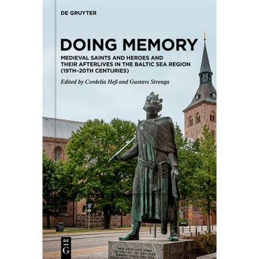 Doing Memory: Medieval Saints and Heroes and Their Afterlives in the Baltic Sea Region (19th-20th Centuries)