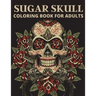 Sugar Skull Coloring Book For Adults: The day of the dead coloring book which encourage you to overcome many challenges