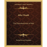 After Death: The Disembodiment of Man