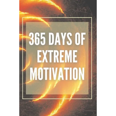 365 Days of Extreme Motivation: Powerful motivational book that will change your life to SUCCESS AND ABUNDANCE!