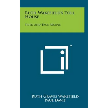 Ruth Wakefield's Toll House: Tried And True Recipes