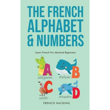 The French Alphabet & Numbers - Learn French For Absolute Beginners