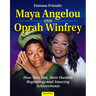 Famous Friends: Maya Angelou and Oprah Winfrey: How They Met, Their Humble Beginnings and Amazing Achievements