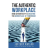 The Authentic Workplace: How Authenticity Is Creating The Workplace Of Tomorrow