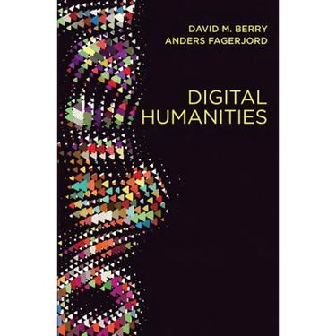 Digital Humanities: Knowledge and Critique in a Digital Age