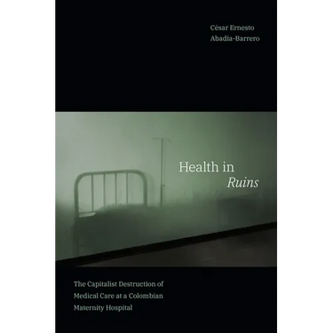 Health in Ruins: The Capitalist Destruction of Medical Care at a Colombian Maternity Hospital