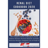 Renal Diet Cookbook 2020: The Complete Guide to Manage & Avoid Kidney Disease, Prevent Dialysis. Includes Delicious Recipes, Complete List of Fo