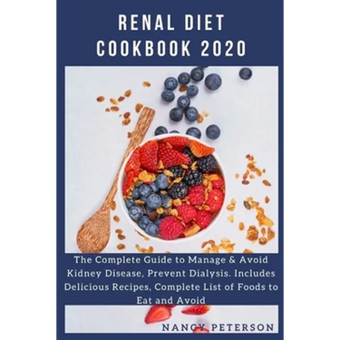 Renal Diet Cookbook 2020: The Complete Guide to Manage & Avoid Kidney Disease, Prevent Dialysis. Includes Delicious Recipes, Complete List of Fo