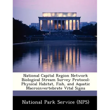 National Capital Region Network Biological Stream Survey Protocol: Physical Habitat, Fish, and Aquatic Macroinvertebrate Vital Signs