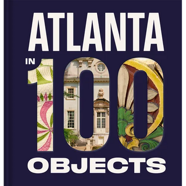 Atlanta in 100 Objects: A Century of Stories