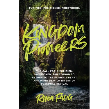 Kingdom Pioneers: The Call for a Purified, Positioned, Priesthood to Return to the Father's Heart and Pioneer Wild Rivers of Personal Revival