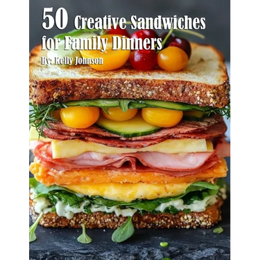 50 Creative Sandwiches for Family Dinners