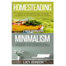 Homesteading: Minimalism: Sustainable Living - Learn How to Build a Life of Self Sufficiency; Minimalist Living - Learn How to Simpl