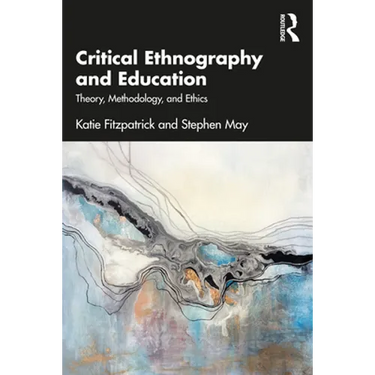 Critical Ethnography and Education: Theory, Methodology, and Ethics