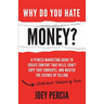 Why Do You Hate Money?: A Fitness Marketing Guide to Create Content That Kills, Craft Copy That Converts, and Master the Science of Selling Wi
