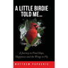 A Little Birdie Told Me...: A Journey to Find Hope, Happiness and the Wings to Fly