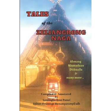 Tales of the Zeliangrong Naga: Ahmang, Niumaduan, Dithuailu and many more...