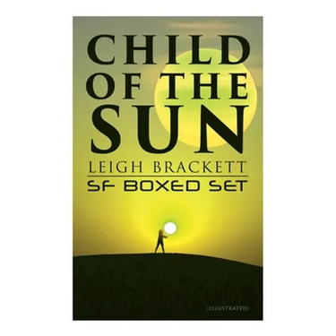 Child of the Sun: Leigh Brackett SF Boxed Set (Illustrated): Black Amazon of Mars, Child of the Sun, Citadel of Lost Ships, Enchantress of Venus, Outp