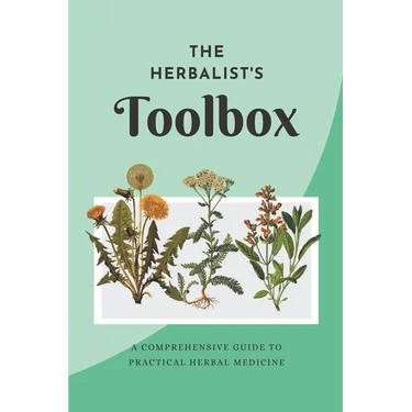 The Herbalist's Toolbox: A Comprehensive Guide to Practical Herbal Medicine