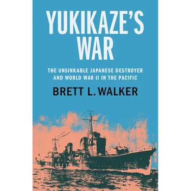 Yukikaze's War: The Unsinkable Japanese Destroyer and World War II in the Pacific