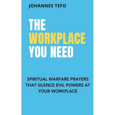 The Workplace You Need: Spiritual Warfare Prayers That Silence Evil Powers At Your Workplace.