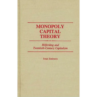Monopoly Capital Theory: Hilferding and Twentieth-Century Capitalism