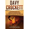 Davy Crockett: A Captivating Guide to the American Folk Hero Who Fought in the War of 1812 and the Texas Revolution