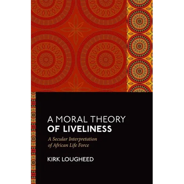 A Moral Theory of Liveliness: A Secular Interpretation of African Life Force