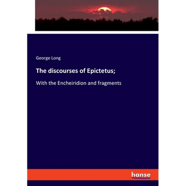 The discourses of Epictetus;: With the Encheiridion and fragments