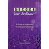 Decode Your Brilliance(TM): A Guide to Unleashing Your Unique Advantage