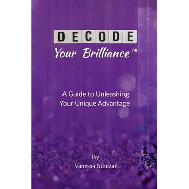 Decode Your Brilliance(TM): A Guide to Unleashing Your Unique Advantage