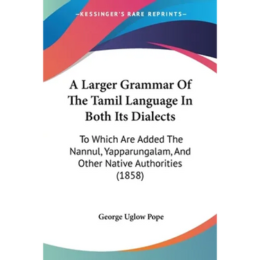 A Larger Grammar Of The Tamil Language In Both Its Dialects: To Which Are Added The Nannul, Yapparungalam, And Other Native Authorities (1858)