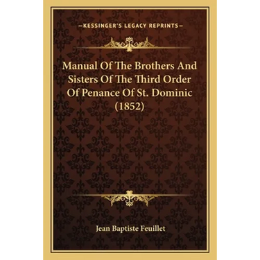 Manual Of The Brothers And Sisters Of The Third Order Of Penance Of St. Dominic (1852)