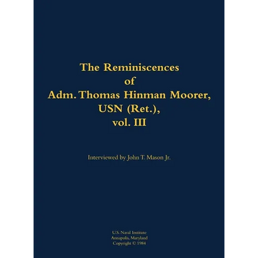 The Reminiscences of Adm. Thomas Hinman Moorer, USN (Ret.), Vol. 3: 1912-2004